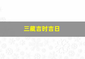 三藏吉时吉日