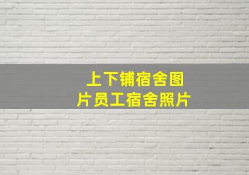 上下铺宿舍图片员工宿舍照片