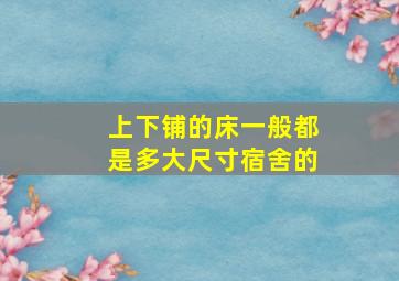 上下铺的床一般都是多大尺寸宿舍的