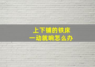 上下铺的铁床一动就响怎么办