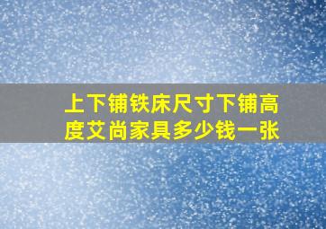 上下铺铁床尺寸下铺高度艾尚家具多少钱一张