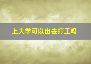 上大学可以出去打工吗