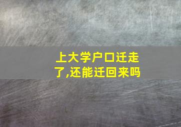 上大学户口迁走了,还能迁回来吗