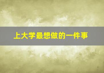 上大学最想做的一件事