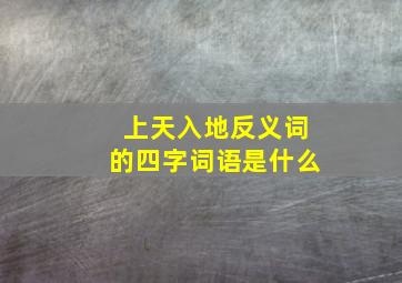 上天入地反义词的四字词语是什么