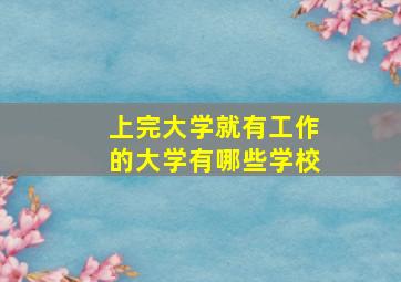 上完大学就有工作的大学有哪些学校