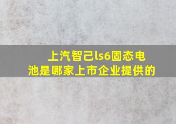 上汽智己ls6固态电池是哪家上市企业提供的