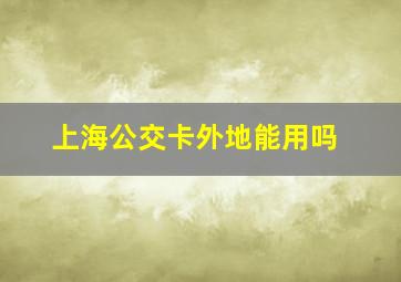 上海公交卡外地能用吗