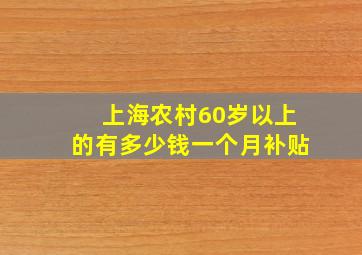 上海农村60岁以上的有多少钱一个月补贴