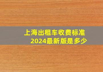 上海出租车收费标准2024最新版是多少