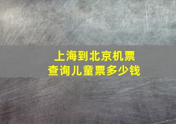 上海到北京机票查询儿童票多少钱