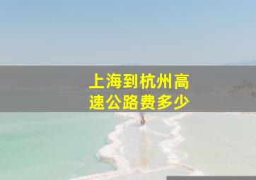 上海到杭州高速公路费多少