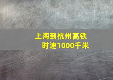 上海到杭州高铁时速1000千米