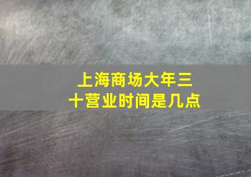 上海商场大年三十营业时间是几点