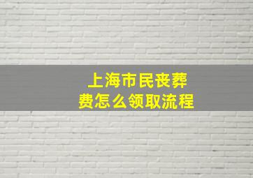 上海市民丧葬费怎么领取流程