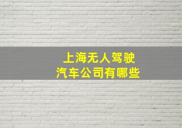 上海无人驾驶汽车公司有哪些