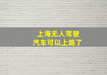 上海无人驾驶汽车可以上路了