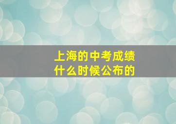 上海的中考成绩什么时候公布的