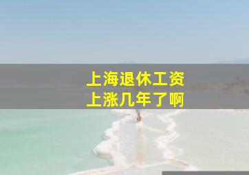 上海退休工资上涨几年了啊