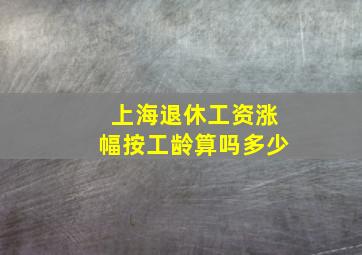 上海退休工资涨幅按工龄算吗多少