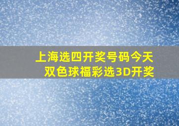 上海选四开奖号码今天双色球福彩选3D开奖