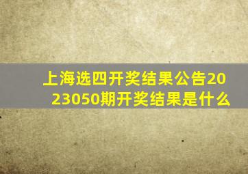 上海选四开奖结果公告2023050期开奖结果是什么