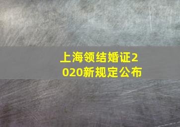 上海领结婚证2020新规定公布