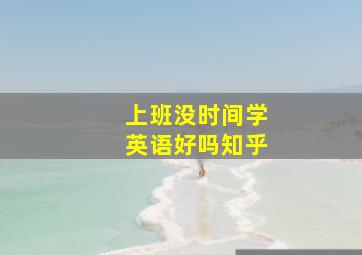 上班没时间学英语好吗知乎