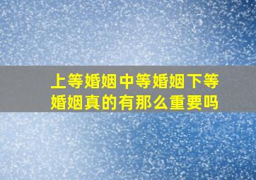 上等婚姻中等婚姻下等婚姻真的有那么重要吗