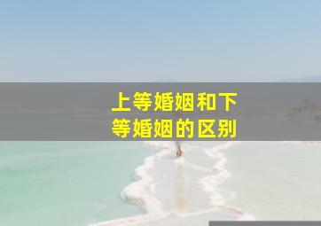 上等婚姻和下等婚姻的区别