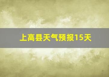 上高县天气预报15天