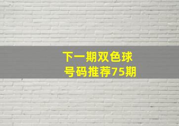 下一期双色球号码推荐75期