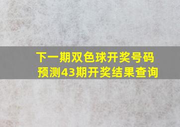 下一期双色球开奖号码预测43期开奖结果查询