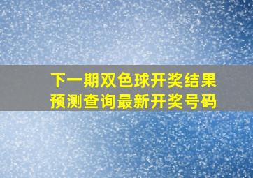 下一期双色球开奖结果预测查询最新开奖号码