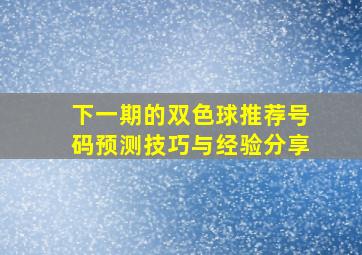 下一期的双色球推荐号码预测技巧与经验分享