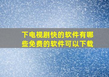 下电视剧快的软件有哪些免费的软件可以下载