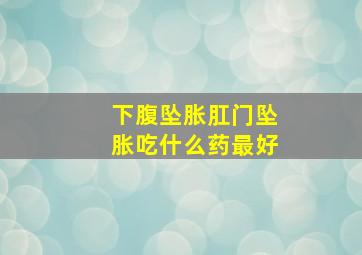 下腹坠胀肛门坠胀吃什么药最好