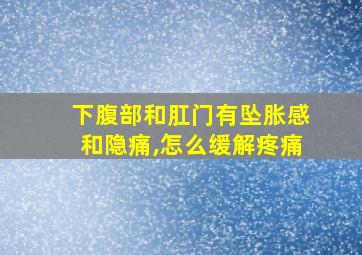 下腹部和肛门有坠胀感和隐痛,怎么缓解疼痛