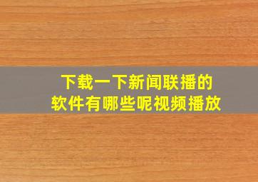 下载一下新闻联播的软件有哪些呢视频播放