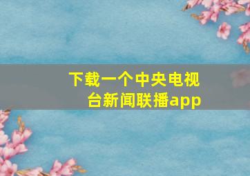 下载一个中央电视台新闻联播app