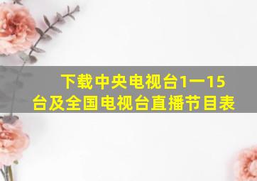 下载中央电视台1一15台及全国电视台直播节目表