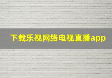 下载乐视网络电视直播app