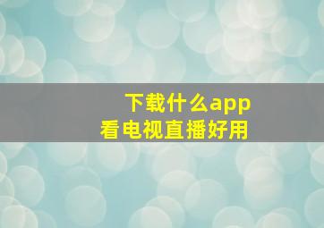 下载什么app看电视直播好用