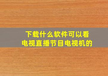 下载什么软件可以看电视直播节目电视机的