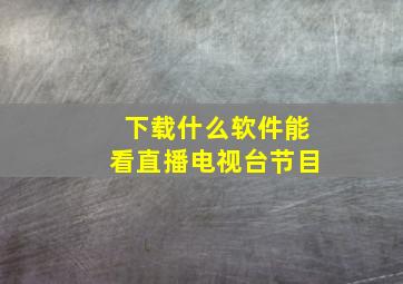 下载什么软件能看直播电视台节目