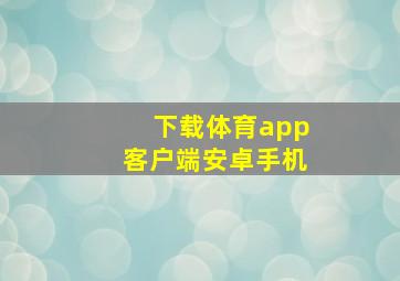 下载体育app客户端安卓手机