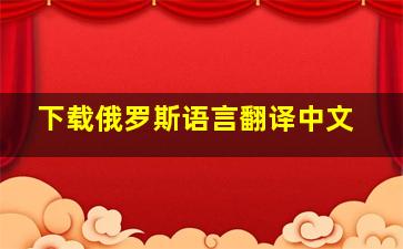 下载俄罗斯语言翻译中文