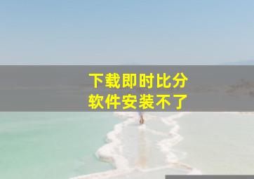 下载即时比分软件安装不了