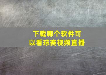 下载哪个软件可以看球赛视频直播