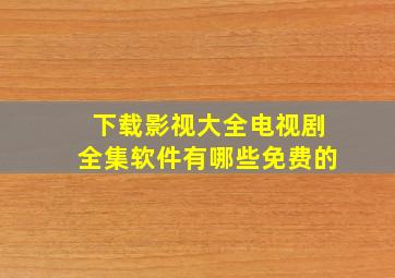 下载影视大全电视剧全集软件有哪些免费的